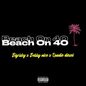 Beach On 40 (feat. bobby nice & quadie diesel) (Explicit)