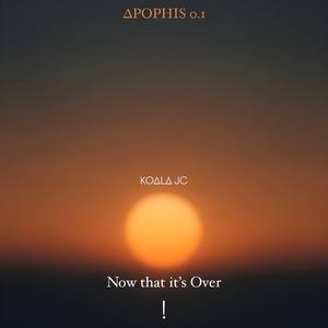 Now That It's Over APOPHIS 0.1