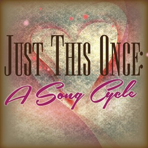 Just This Once: A Song Cycle