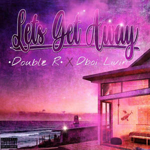 Let's Get Away (feat. Dboi Livin) [Explicit]