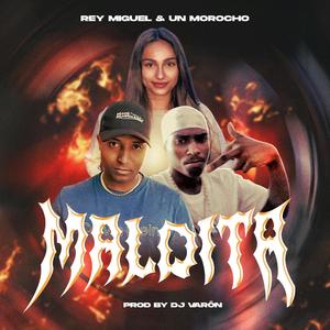 MALDITA (feat. REY MIGUEL & UN MOROCHO.)