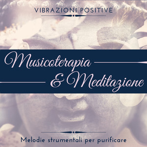 Musicoterapia & Meditazione - Melodie strumentali per purificare, vibrazioni positive