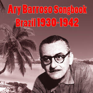 Ary Barroso Songbook - Brazil 1930-1942