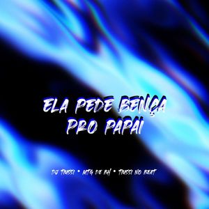 ELA PEDE BENÇA PRO PAPAI