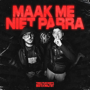 MAAK ME NIET PARRA (Explicit)