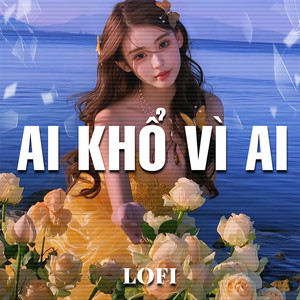 Ai Khổ Vì Ai (Lofi)