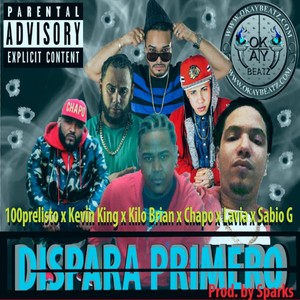 Dispara Primero (feat. Kevin King, Kilo Brian, Chapo, Lavia & Sabio G) [Explicit]