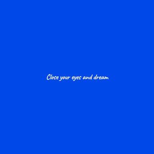 Close your eyes and dream