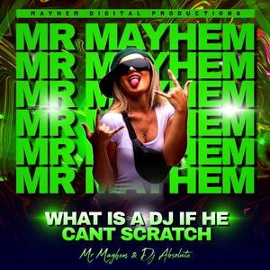 WHAT IS A DJ IF HE CAN'T SCRATCH (feat. Mr Mayhem & Dj Absolute)