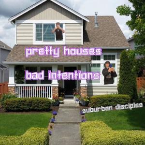 SUBURBAN DISCIPLES: PRETTY HOUSES BAD INTENTIONS (Explicit)