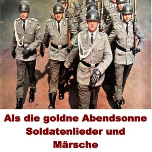 Als die goldne Abendsonne: Soldatenlieder und Märsche