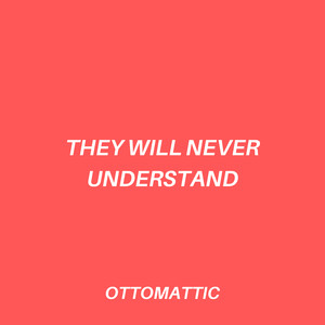 They Will Never Understand