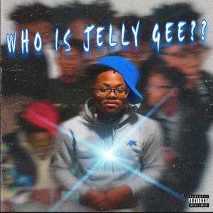 #WhoIsJellyGee?? (Explicit)