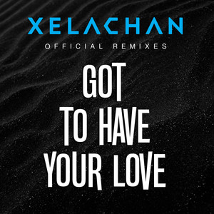 Got To Have Your Love (2022) (XELACHAN Remixes)