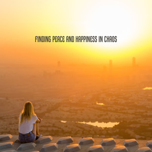 Finding Peace and Happiness in Chaos
