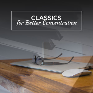 Classics for Better Concentration – Study Time, Classical Sounds for Learning, Music to Focus on Task, Soft Sounds