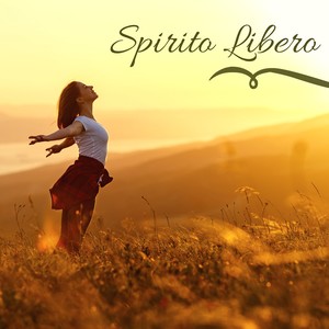 Spirito Libero - Musica di Sottofondo Benessere per Armonia & Esperienza Rilassante