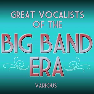 Great Vocalists Of The Big Band Era