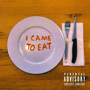 I Came To Eat (Explicit)