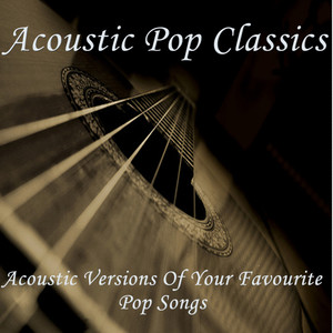 Acoustic Pop Classics - Acoustic Versions of Your Favourite Pop Songs