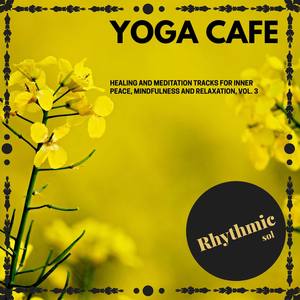 Yoga Cafe - Healing and Meditation Tracks for Inner Peace, Mindfulness and Relaxation, Vol. 3