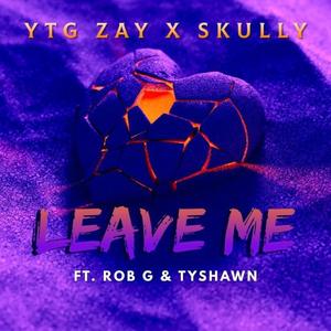 Leave Me (feat. YTG Zay, Rob G & Tyshawn)