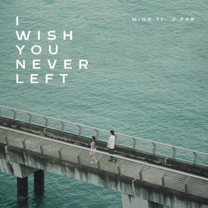 I Wish You Never Left (feat. J. Par)