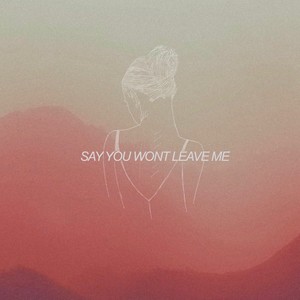 Say You Won't Leave Me