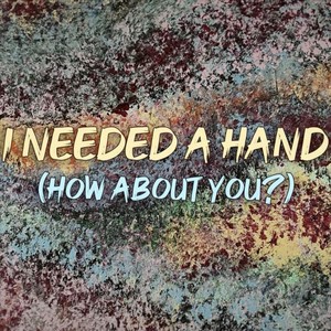 I Needed a Hand(How About You?)