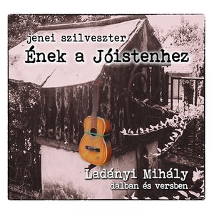 Ének A Jóistenhez (Ladányi Mihály Dalban És Versben)