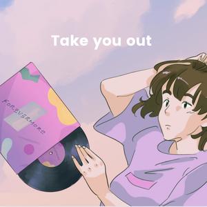 TAKE YOU OUT