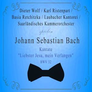 Saarländisches Kammerorchester / Laubacher Kantorei / Basia Retchitzka / Dieter Wolf / Karl Ristenpart spielen: Johann Sebastian Bach: Kantate "Liebster Jesu, mein Verlangen" BWV 32