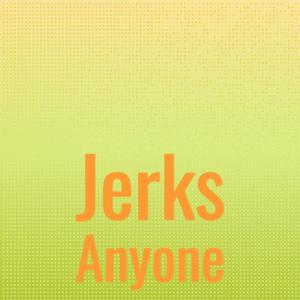 Jerks Anyone