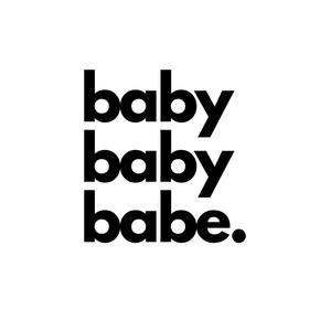 baby baby babe
