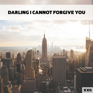 Darling I Cannot Forgive You XXII