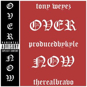 Over Now (feat. Tony Weyez & TheRealBravo) (Explicit)