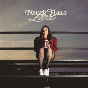 Never Fully Loved (Explicit)