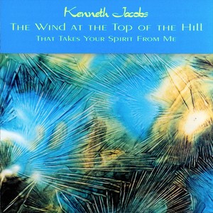 Kenneth A. Jacobs: The Wind at the Top of the Hill That Takes Your Spirit from Me