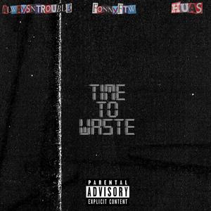 Time to Waste (feat. Fonnyftw & Roman Toyi)