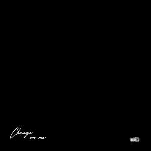 CHANGE ON ME (Explicit)