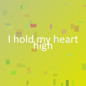 I hold my heart high