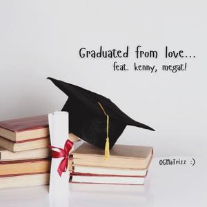 graduated from love... (feat. kenny & megat!)