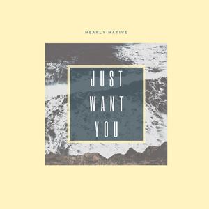 Just Want You