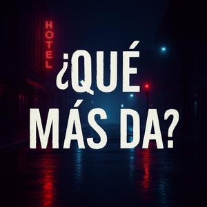 Que mas da?