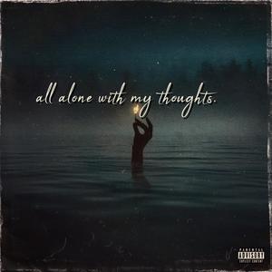 all alone with my thoughts. (Explicit)