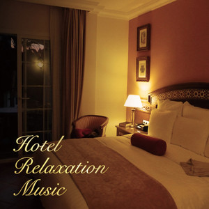 Hotel Relaxation Music -最高級ホテルで流れるリラックスBGM-