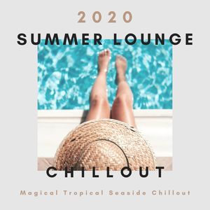 2020 Summer Lounge Chillout: Magical Tropical Seaside Chillout for Dinner, Study, Chilling