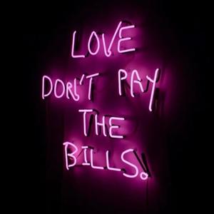 LOVE DONT PAY THE BILLS