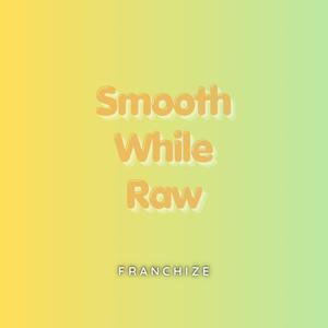 Smooth While Raw (Explicit)