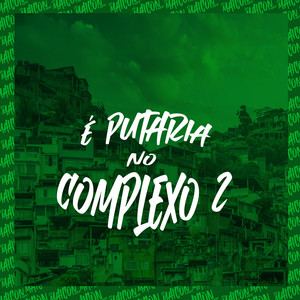É Putaria No Complexo 2